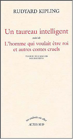 Un taureau intelligent. L'homme qui voulait être roi : et autres contes cruels