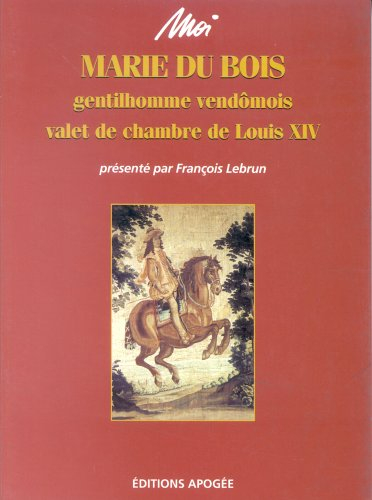 Moi, Marie Du Bois, gentilhomme vendômois, valet de chambre de Louis XIV