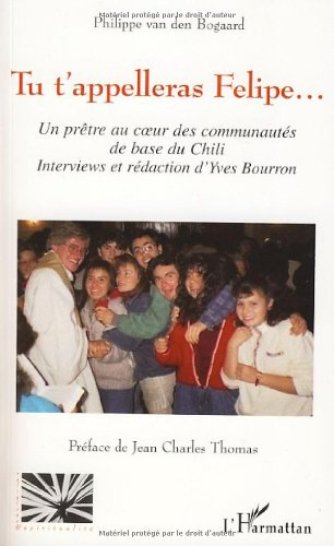 Tu t'appelleras Felipe... : un prêtre au coeur des communautés de base du Chili