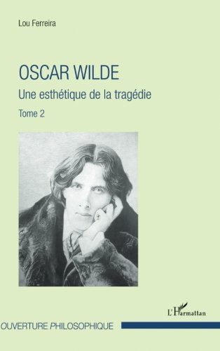Oscar Wilde. Vol. 2. Une esthétique de la tragédie