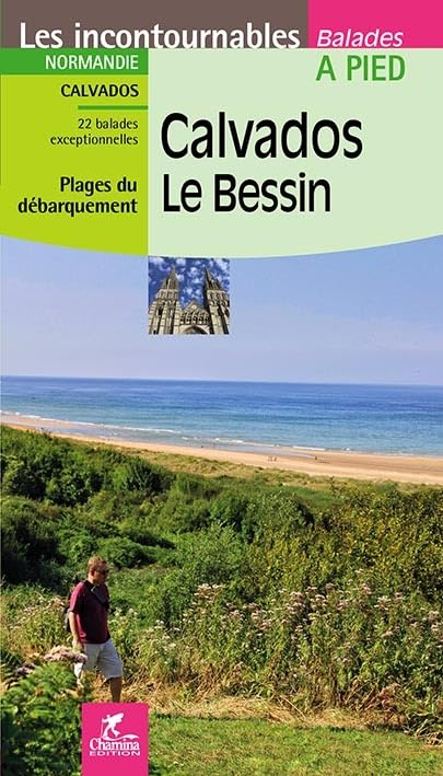Calvados, plages du débarquement : Normandie : 22 balades exceptionnelles, Le Bessin, autour de Caen