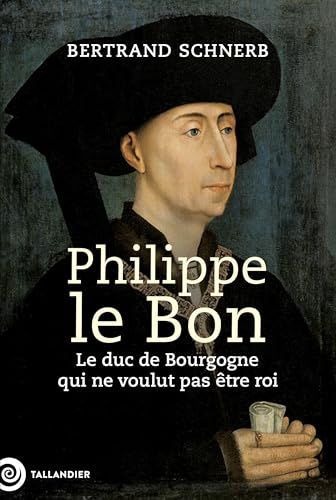 Philippe le Bon : le duc de Bourgogne qui ne voulut pas être roi