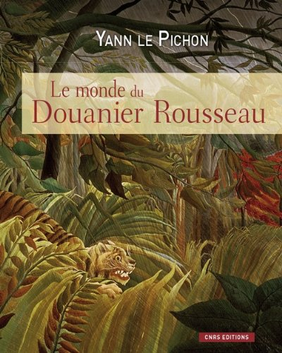 Le monde du Douanier Rousseau : ses sources d'inspiration, ses influences sur l'art moderne