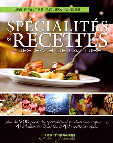 Spécialités & recettes des Pays de la Loire : les routes gourmandes : plus de 200 produits, spéciali