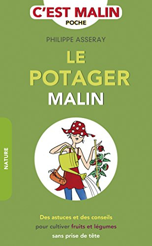 Le potager malin : des astuces et des conseils pour cultiver fruits et légumes sans prise de tête
