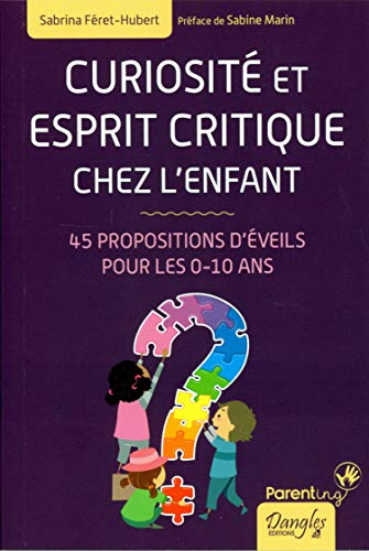 Curiosité et esprit critique chez l'enfant : 45 propositions d'éveils pour les 0-10 ans