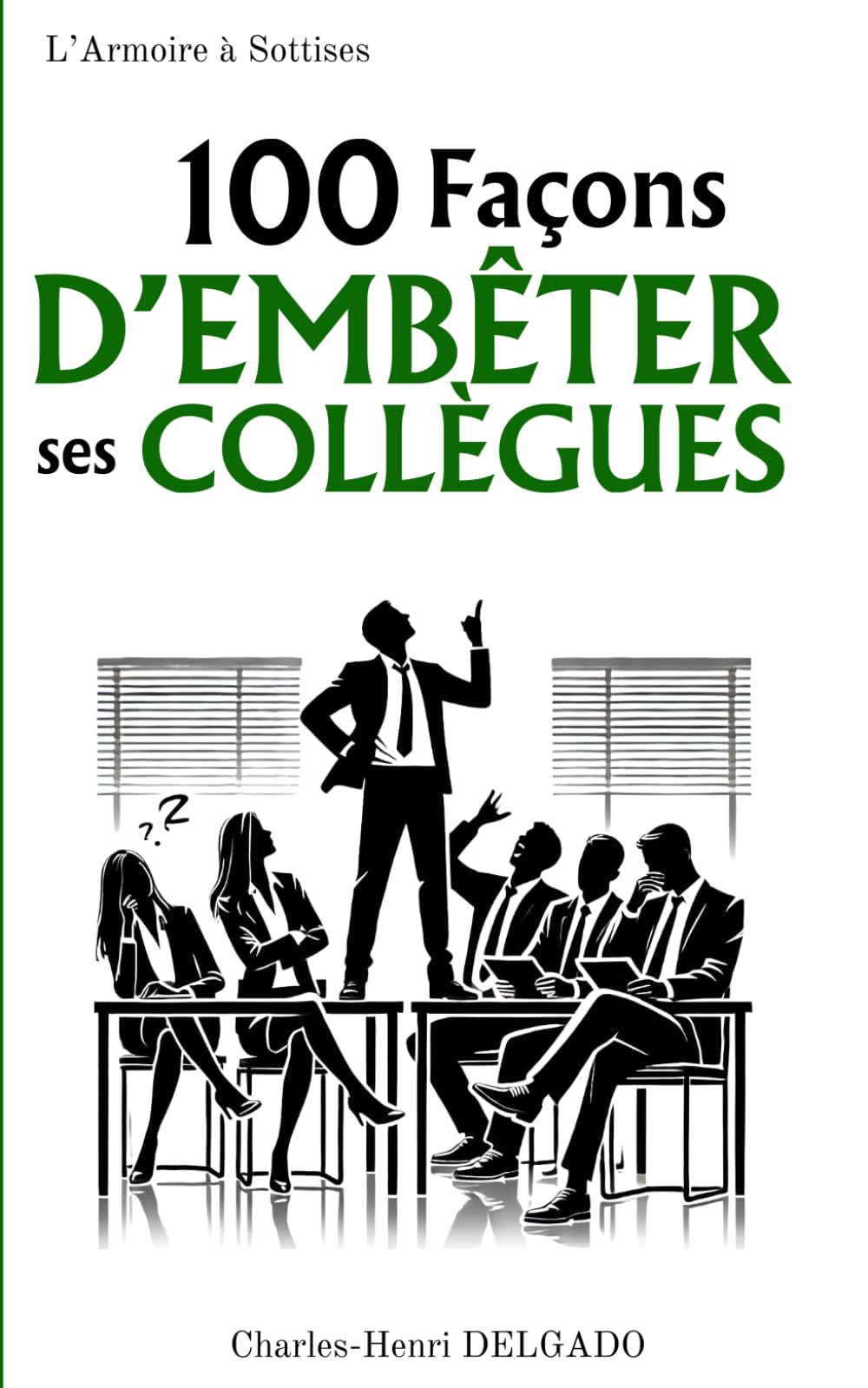 100 Façons d'embêter ses collègues: Petit cadeau humoristique pour collègue de travail, secret santa