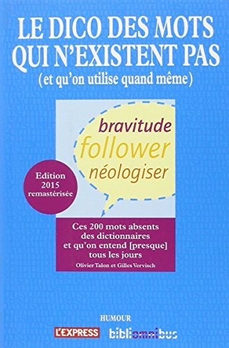 Le dico des mots qui n'existent pas : et qu'on utilise quand même : ces 200 mots absents des diction