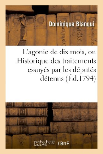 l'agonie de dix mois, ou historique des traitements essuyés par les députés détenus: , et les danger