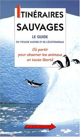 Itinéraires sauvages : le guide du voyage nature et de l'écotourisme : où partir pour observer les a