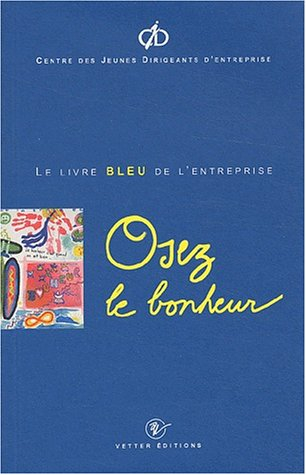 Osez le bonheur : le livre bleu de l'entreprise