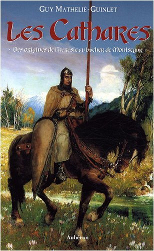 Les cathares : des origines de l'hérésie au bûcher de Montségur