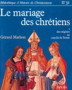 Le mariage des chrétiens. Vol. 1. Des origines au concile de Trente