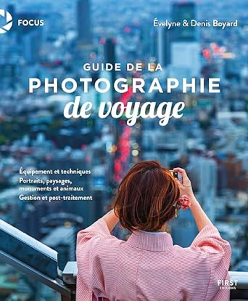 Guide de la photographie de voyage : équipement et techniques, portraits, paysages, monuments et ani