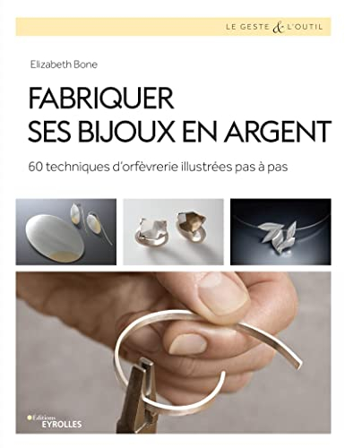 Fabriquer ses bijoux en argent: 60 techniques d'orfèvrerie illustrées pas à pas