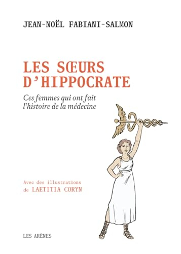 Les soeurs d'Hippocrate : ces femmes qui ont fait l'histoire de la médecine