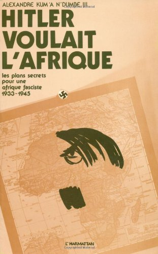 Hitler voulait l'Afrique : Le Projet du IIIe Reich sur le continent africain