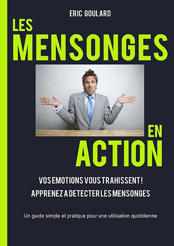 les mensonges en action : vos émotions vous trahissent, apprenez a détecter les mensonges