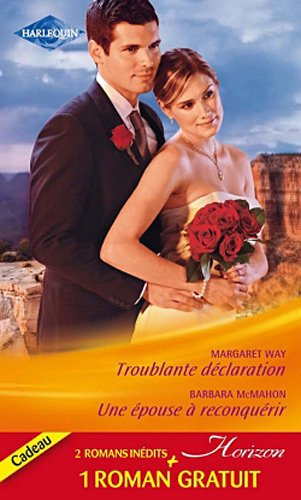 Troublante déclaration. Une épouse à reconquérir. Le pari du bonheur : mariage sous contrat