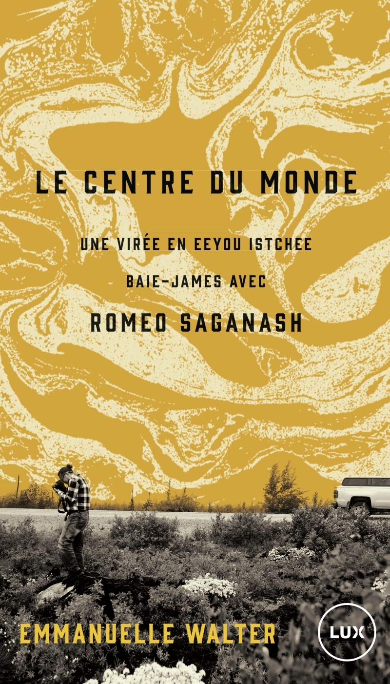 Le centre du monde : virée en Eeyou Istchee Baie-James avec Romeo Saganash