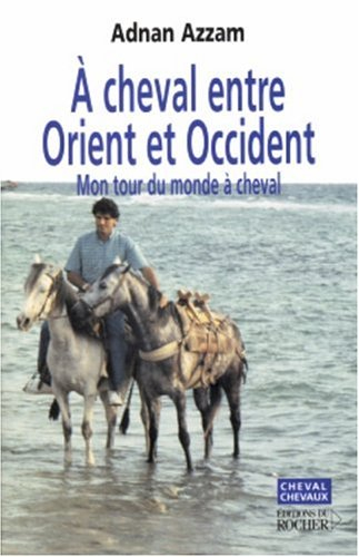 A cheval entre Orient et Occident : mon tour du monde à cheval