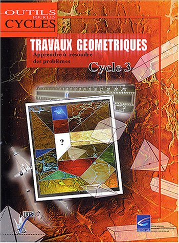 Travaux géométiques, cycle 3 : apprendre à résoudres des problèmes