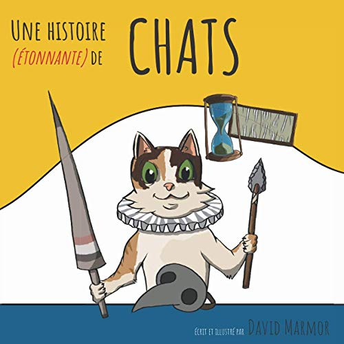 Une Histoire (étonnante) de Chats: Découvrez l'histoire étonnante de nos animaux de compagnie préfér