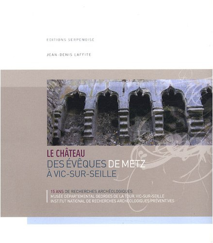 Le château des évêques de Metz à Vic-sur-Seille, 15 ans de recherches archéologiques : exposition du