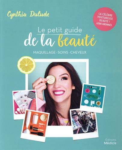 Le petit guide de la beauté : maquillage, soins, cheveux