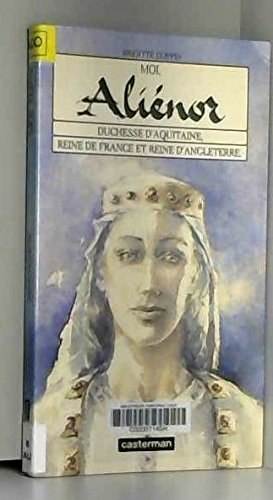 Moi, Aliénor : duchesse d'Aquitaine, reine de France et reine d'Angleterre