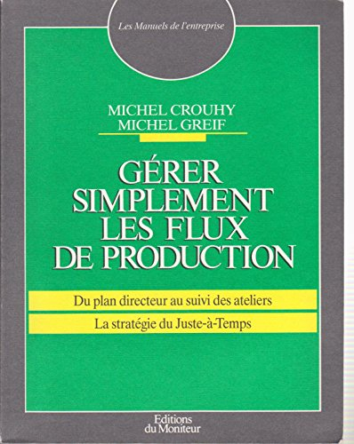 Gérer simplement les flux de la production : du plan directeur au suivi des ateliers, la stratégie d