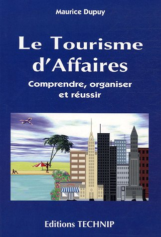 Le tourisme d'affaires : comprendre, organiser et réussir
