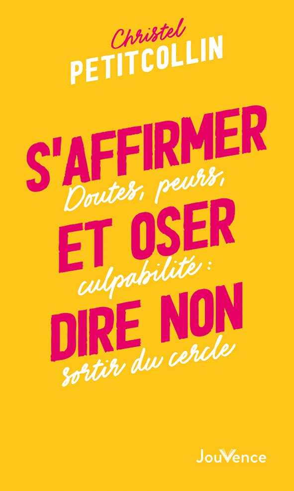 S'affirmer et oser dire non : doutes, peurs, culpabilité : sortir du cercle