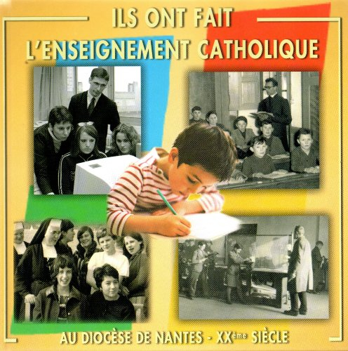 Ils ont fait l'enseignement catholique - Au diocèse de Nantes XXème siècle