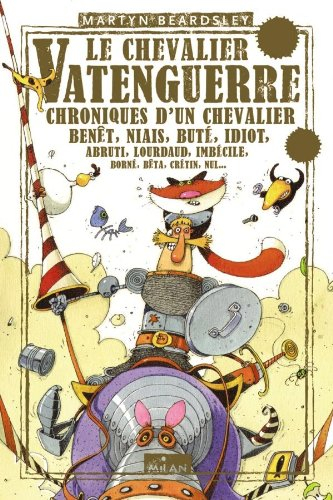 Le chevalier Vatenguerre : chroniques d'un chevalier benêt, niais, buté, idiot, abruti, lourdaud, im