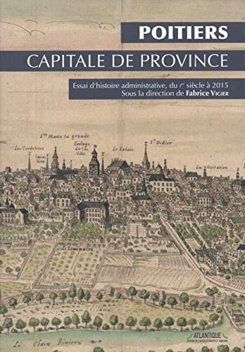 Poitiers, capitale de province : essai d'histoire administrative, du Ier siècle à 2015