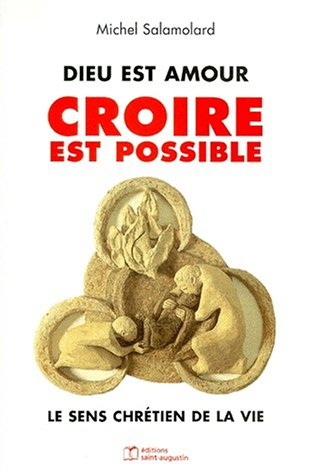 Dieu est amour, croire est possible : le sens chrétien de la vie
