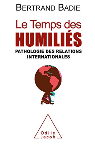 Le temps des humiliés : pathologie des relations internationales