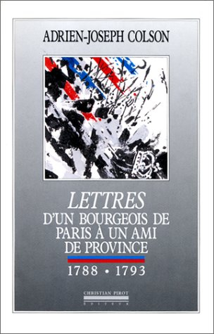 Lettres d'un bourgeois de Paris à un ami de province : 1788-1793