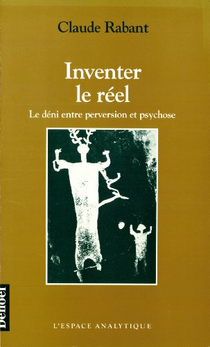 Inventer le réel : le déni, entre perversion et psychose