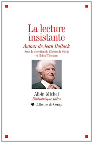 La lecture insistante : autour de Jean Bollack : actes du colloque, Cerisy-la-Salle, 11-18 juil. 200