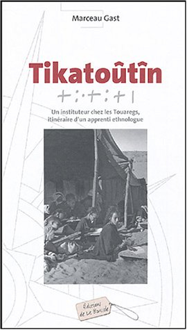 Tikatoûtîn : un instituteur chez les Touaregs, itinéraire d'un apprenti ethnologue