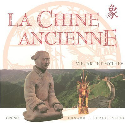 La Chine ancienne : vie, art et mythes