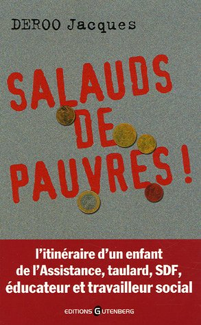 Salauds de pauvres ! : l'itinéraire d'un enfant de l'Assistance, taulard, SDF, éducateur et travaill