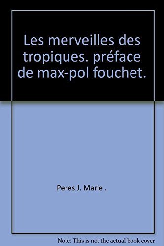les merveilles des tropiques. préface de max-pol fouchet.