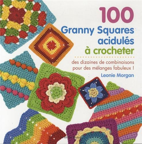 100 granny squares acidulés à crocheter : des dizaines de combinaisons pour des mélanges fabuleux !