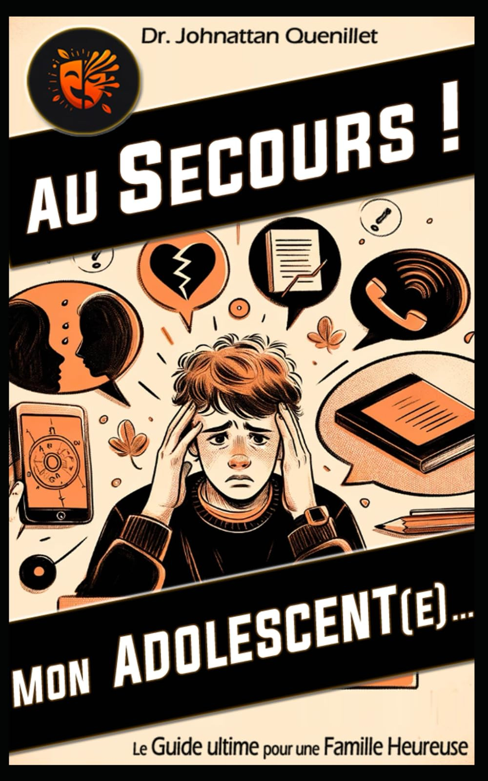 Au secours ! Mon adolescent(e)...: Le guide ultime pour une famille heureuse