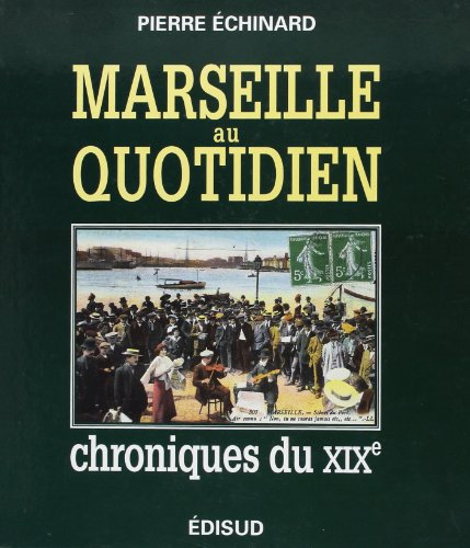 Marseille au quotidien. Vol. 1. Chroniques du XIXe siècle