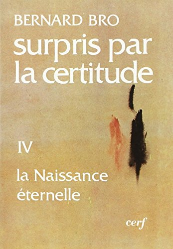 Surpris par la certitude. Vol. 4. La Naissance éternelle