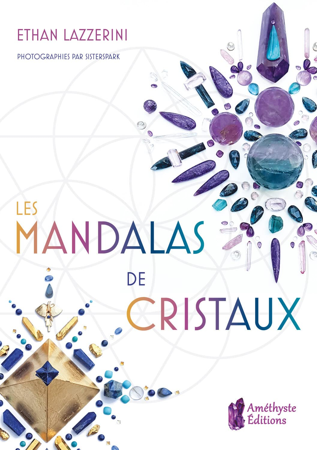 Les mandalas de cristaux : exploitez le pouvoir des cristaux et de la géométrie sacrée pour manifest
